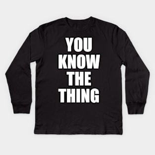 You Know The Thing Kids Long Sleeve T-Shirt